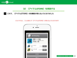 24Conﬁdential / Don’t distribute  cayto inc.
これで、〈アイテムSTORE〉の各機能が使えるようになりました5
ビルドすると、こんな感じで〈アイテムSTORE〉が使えるようになります!
（2）〈アイテムSTORE〉を実装する
 