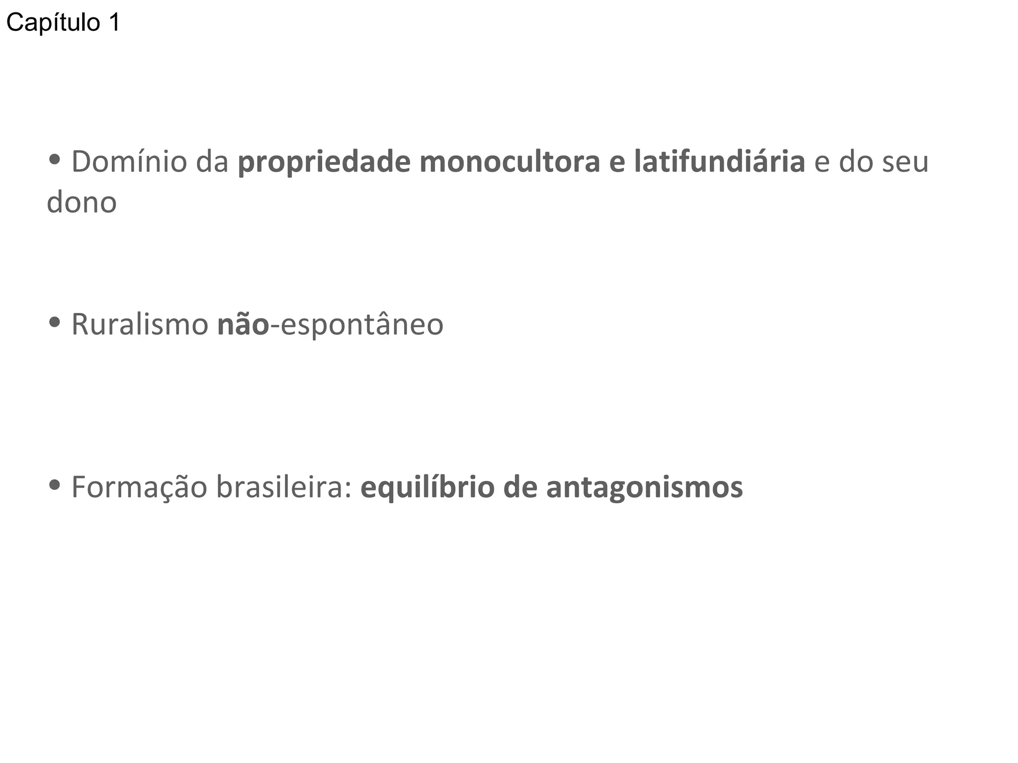 Domínio da  propriedade monocultora e latifundiária  e do seu dono Ruralismo  não -espontâneo Formação brasileira:  equilíbrio de antagonismos Capítulo 1 