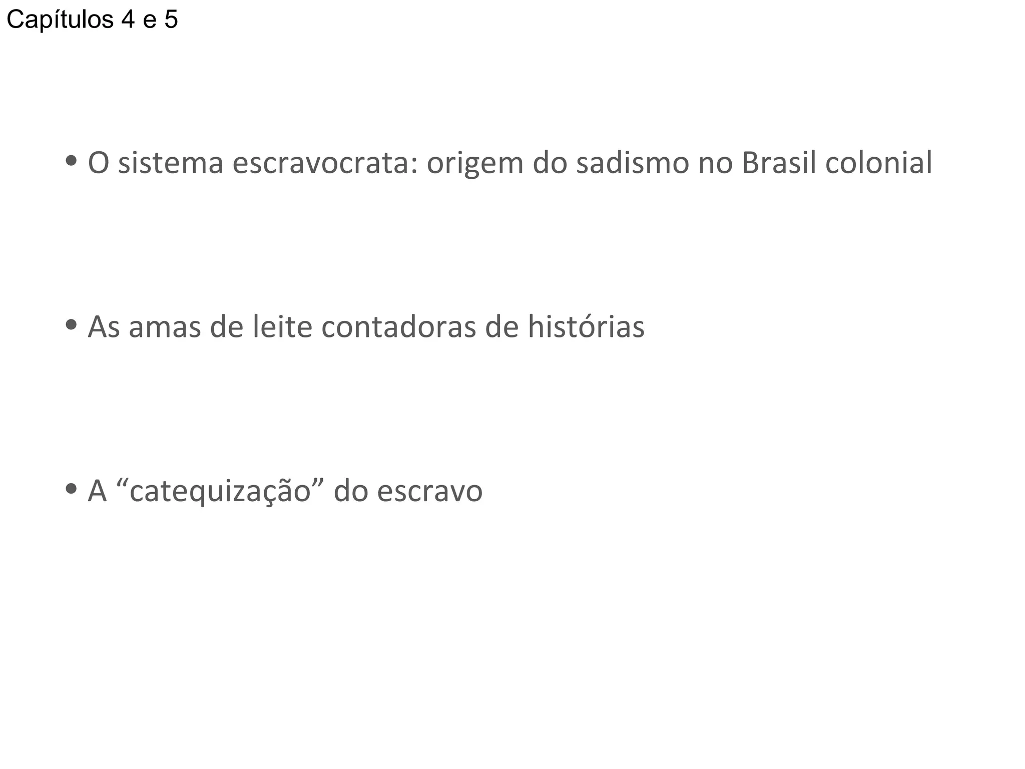 O sistema escravocrata: origem do sadismo no Brasil colonial As amas de leite contadoras de histórias A “catequização” do escravo Capítulos 4 e 5 