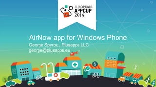 AirNow app for Windows Phone
George Spyrou , Plusapps LLC
george@plusapps.eu
 