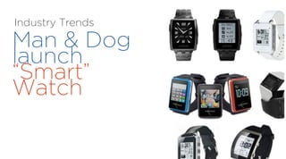 Industry Trends

Man & Dog
launch
“Smart”
Watch

 