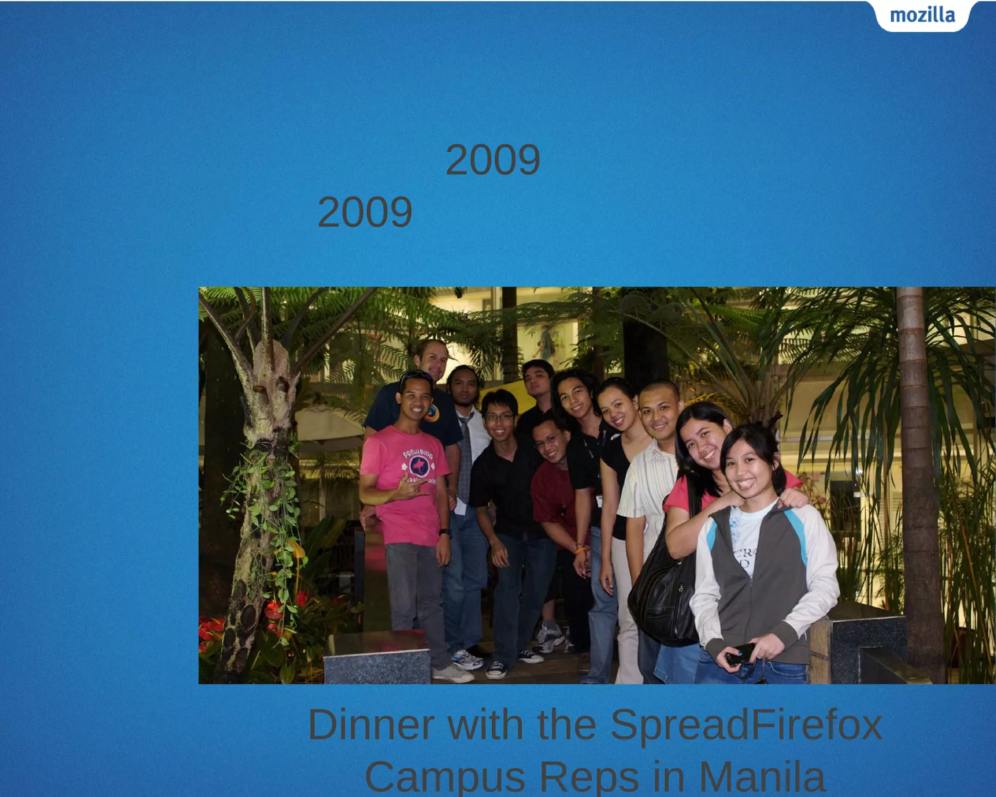 2009
2009




Dinner with the SpreadFirefox
   Campus Reps in Manila
 
