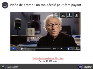 Vidéo de promo : un ton décalé peut être payant 
AppDays 2014 
Vidéo de promo France Bleu foot 
Plus de 10 000 vues 
 
