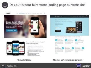 Des outils pour faire votre landing page ou votre site 
http://landr.co/ Thèmes WP gratuits ou payants 
AppDays 2014 
 