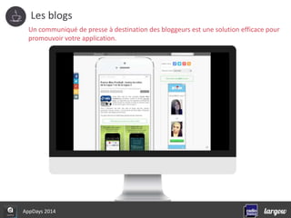 Les blogs 
Un communiqué de presse à destination des bloggeurs est une solution efficace pour 
promouvoir votre application. 
AppDays 2014 
 