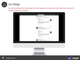 Les blogs 
Le communiqué de presse génère des signaux sociaux qui sont bienvenus pour la 
construction de marque. 
AppDays 2014 
 