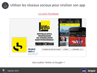 Utiliser les réseaux sociaux pour viraliser son app 
La cover Facebook 
AppDays 2014 
Sans oublier Twitter et Google+ ! 
 