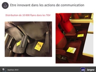 Etre innovant dans les actions de communication 
Distribution de 10 000 flyers dans les TGV 
AppDays 2014 
 