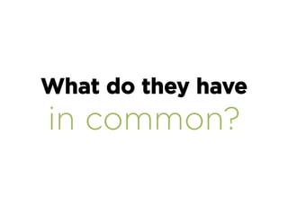 What do they have
in common?
 