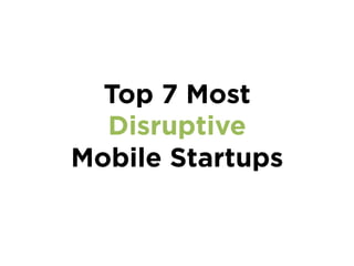 Top 7 Most
Disruptive
Mobile Startups
 