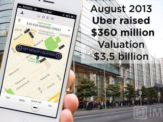 August 2013
Uber raised
$360 million
Valuation
$3,5 billion
 