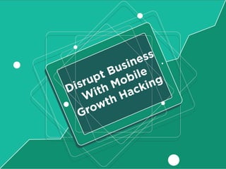 Growth Hacking : Disrupt the Business with Mobile!
