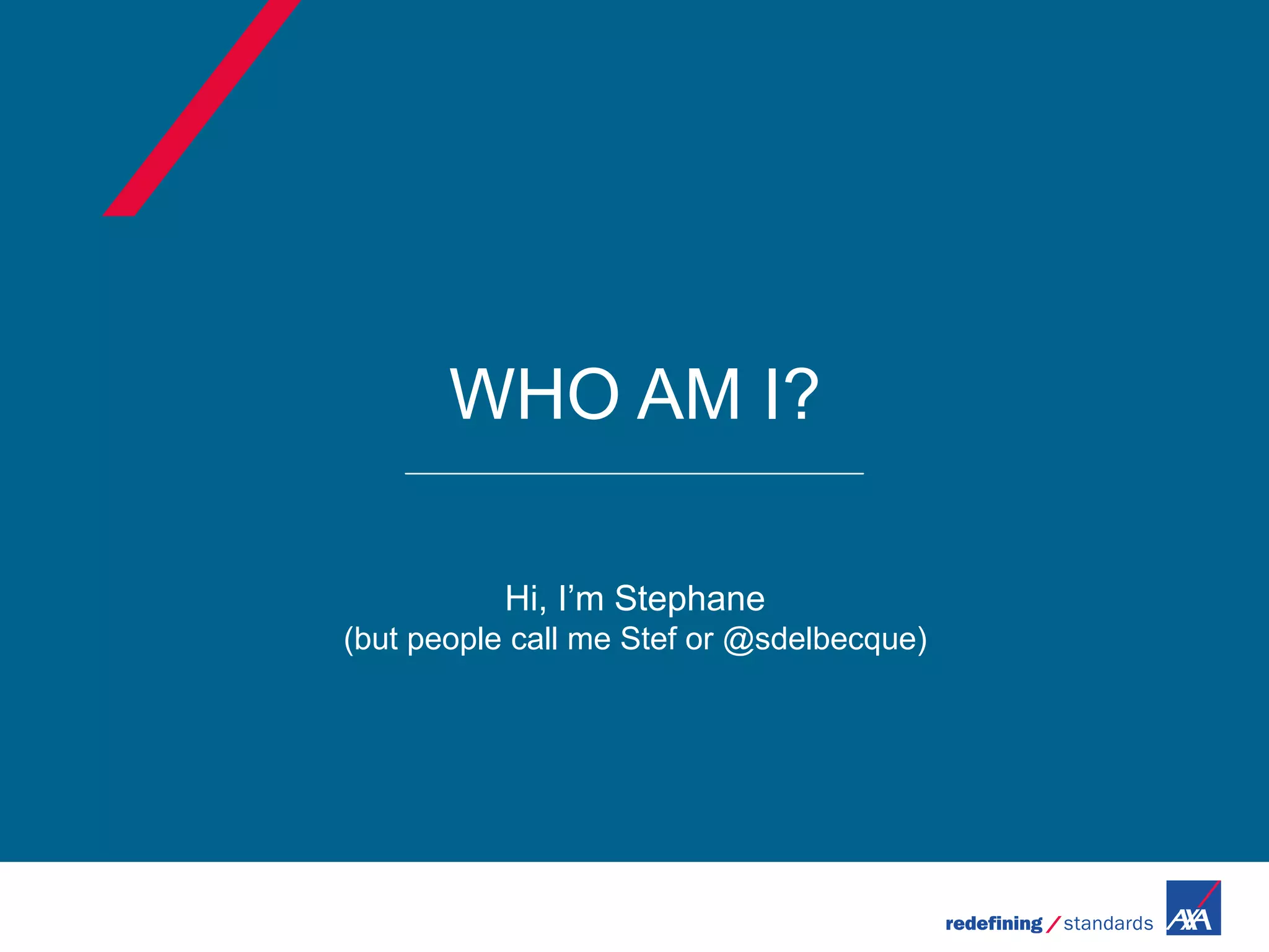 WHO AM I?
Hi, I’m Stephane
(but people call me Stef or @sdelbecque)
 