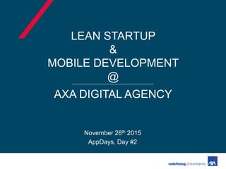 LEAN STARTUP
&
MOBILE DEVELOPMENT
@
AXA DIGITAL AGENCY
November 26th 2015
AppDays, Day #2
 