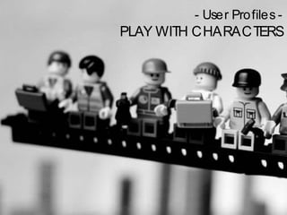Lean Startup @ AXA Digital Agency – Nov 2015 – Page 13 App Days #2015
- User Profiles -
PLAY WITH CHARACTERS
 