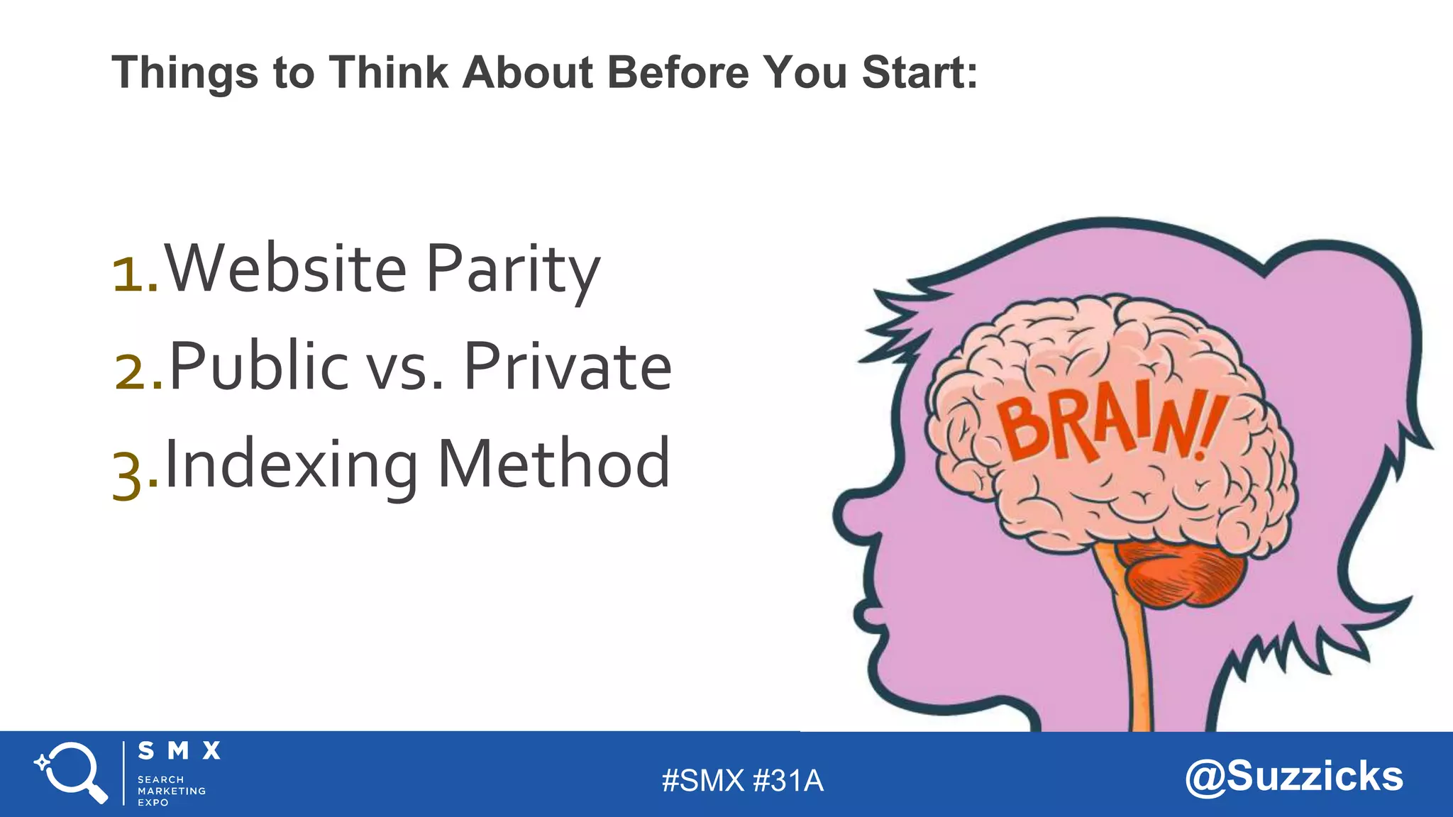 #SMX #31A @Suzzicks
Things to Think About Before You Start:
1.Website Parity
2.Public vs. Private
3.Indexing Method
 