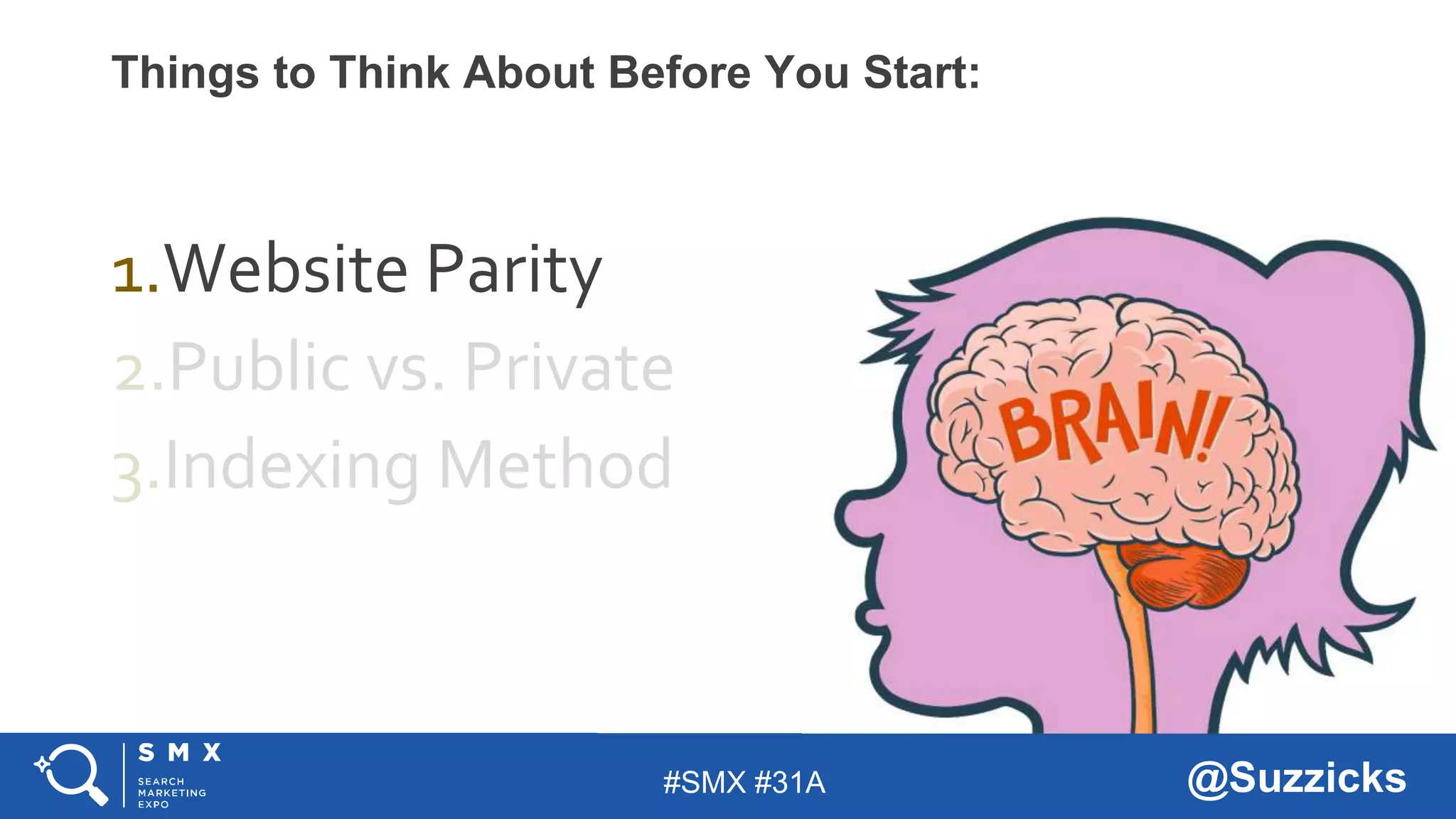 #SMX #31A @Suzzicks
Things to Think About Before You Start:
1.Website Parity
2.Public vs. Private
3.Indexing Method
 