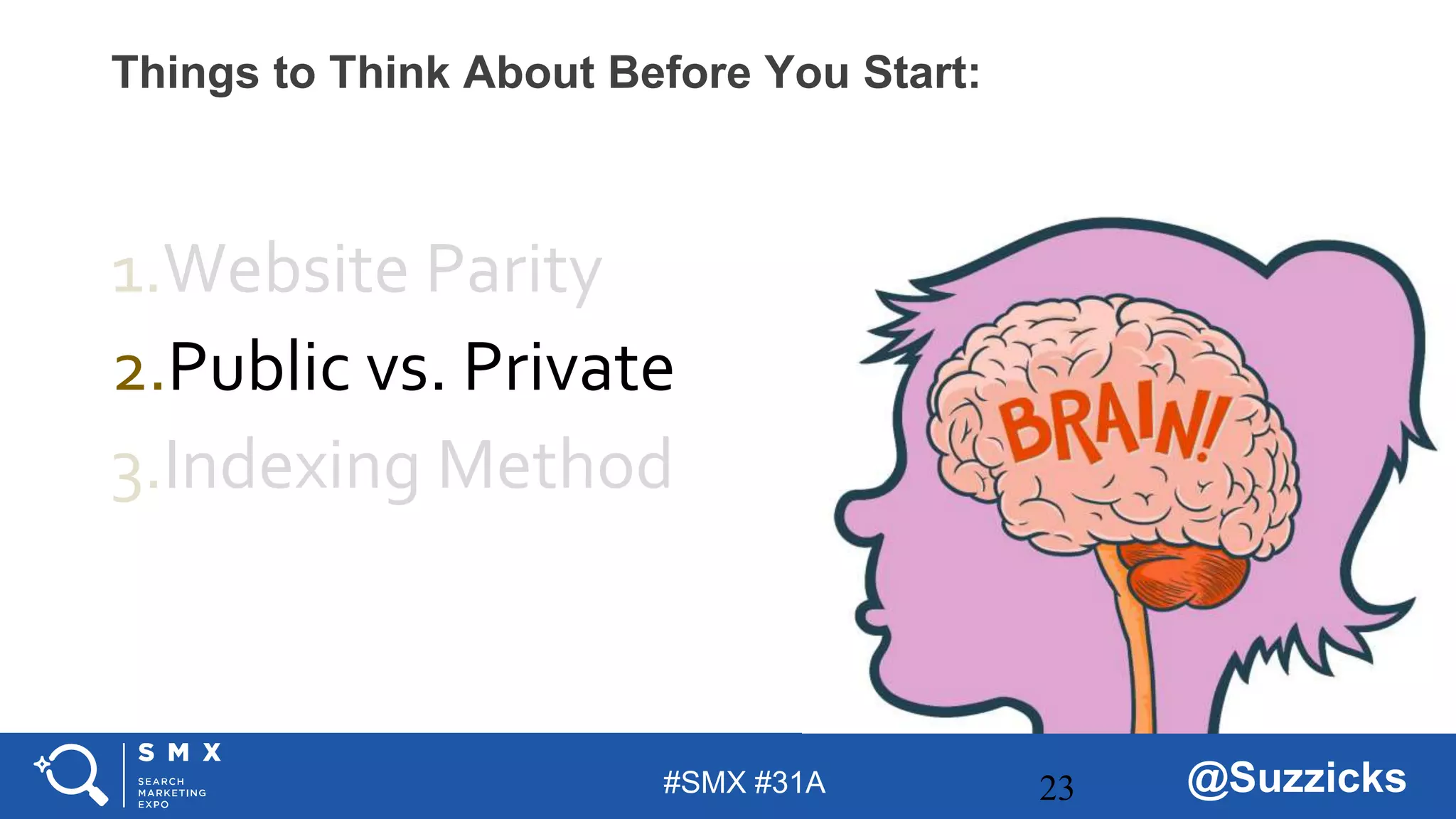 #SMX #31A @Suzzicks
Things to Think About Before You Start:
1.Website Parity
2.Public vs. Private
3.Indexing Method
23
 