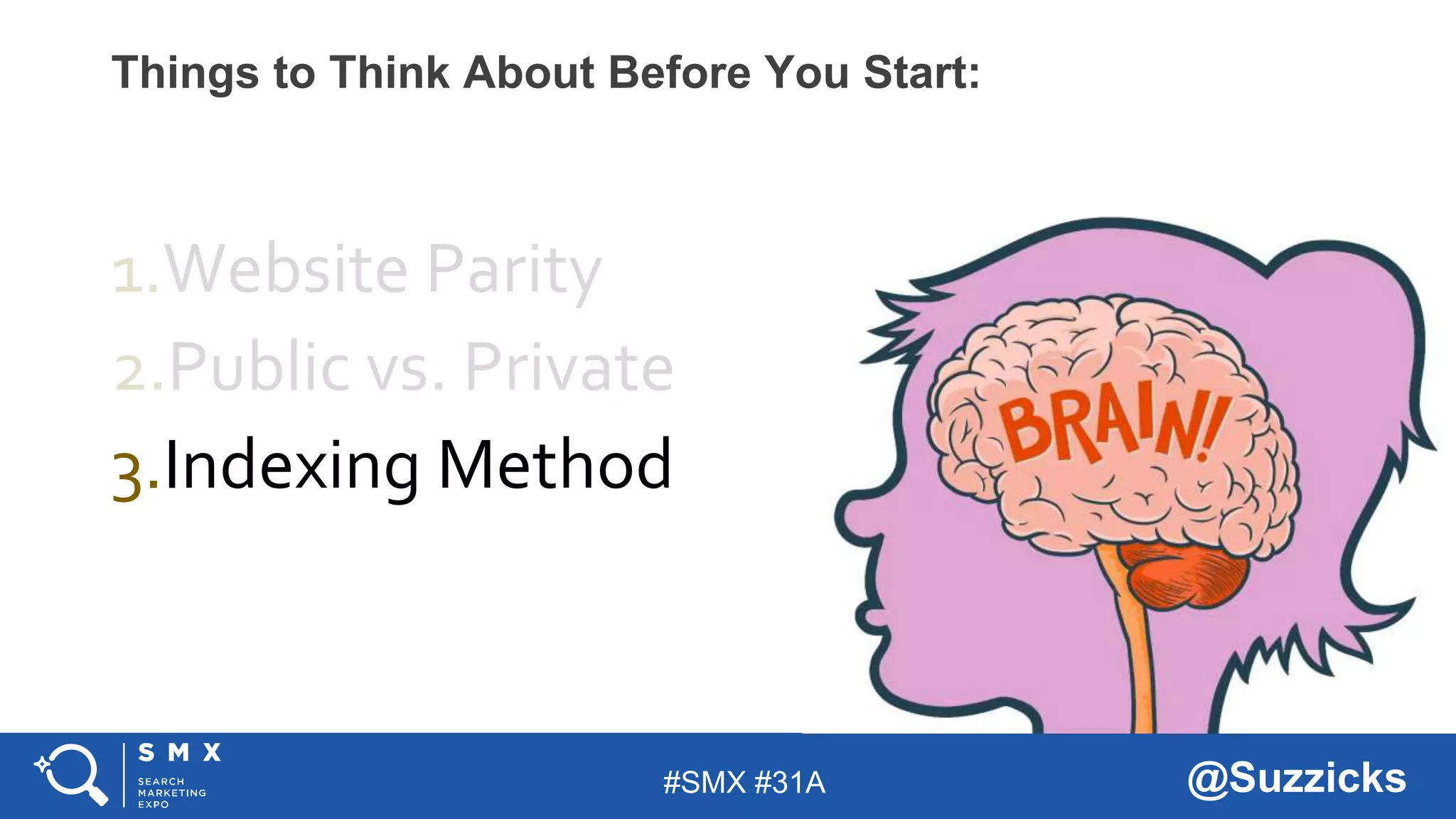 #SMX #31A @Suzzicks
Things to Think About Before You Start:
1.Website Parity
2.Public vs. Private
3.Indexing Method
 