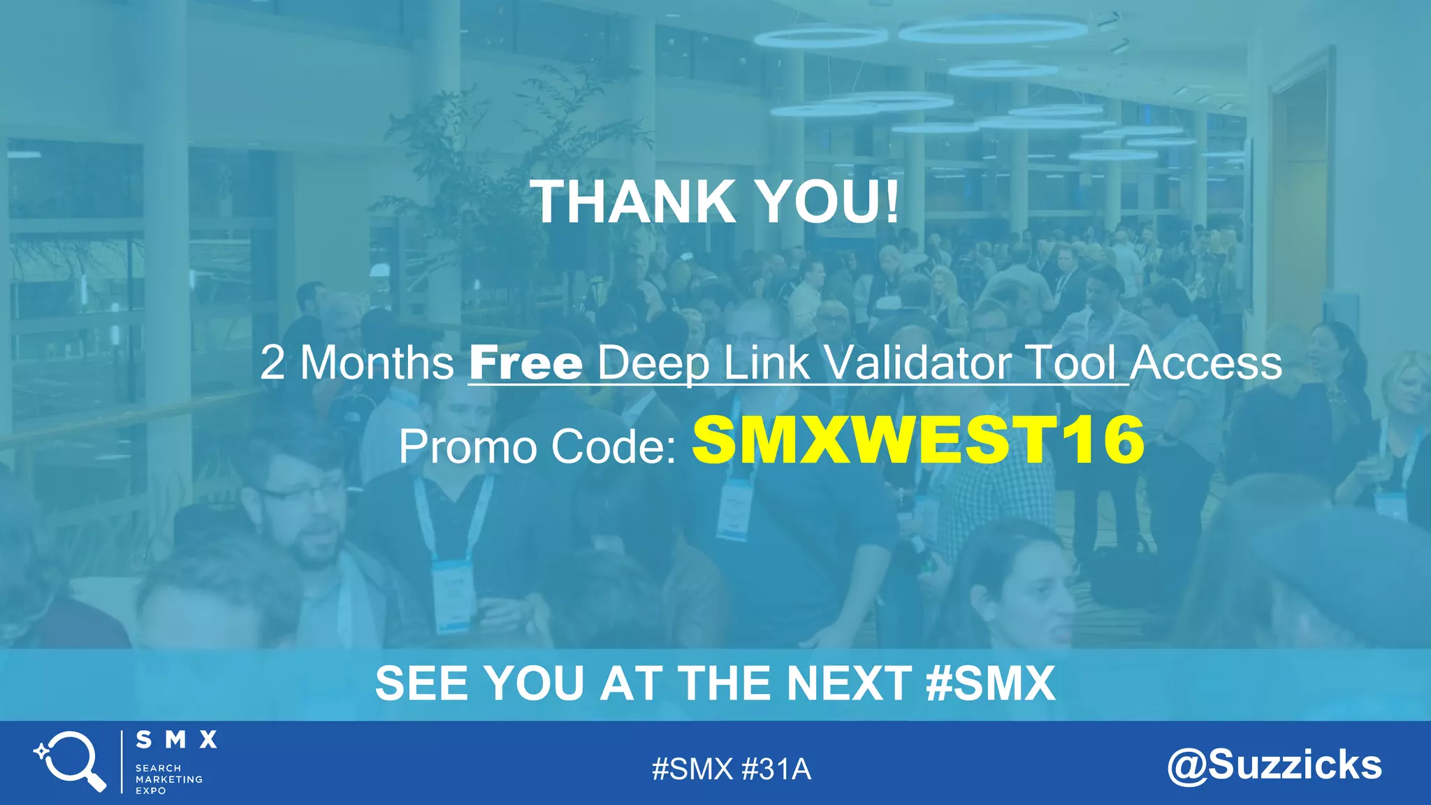 #SMX #31A @Suzzicks
SEE YOU AT THE NEXT #SMX
THANK YOU!
2 Months Free Deep Link Validator Tool Access
Promo Code: SMXWEST16
 
