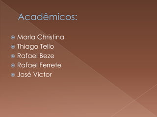  Marla Christina
 Thiago Tello
 Rafael Beze
 Rafael Ferrete
 José Victor
 