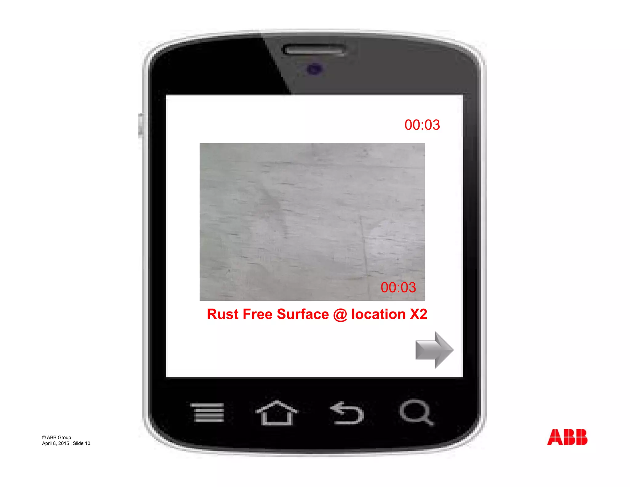 © ABB Group
April 8, 2015 | Slide 10
00:03
Rust Free Surface @ location X2
00:03
 