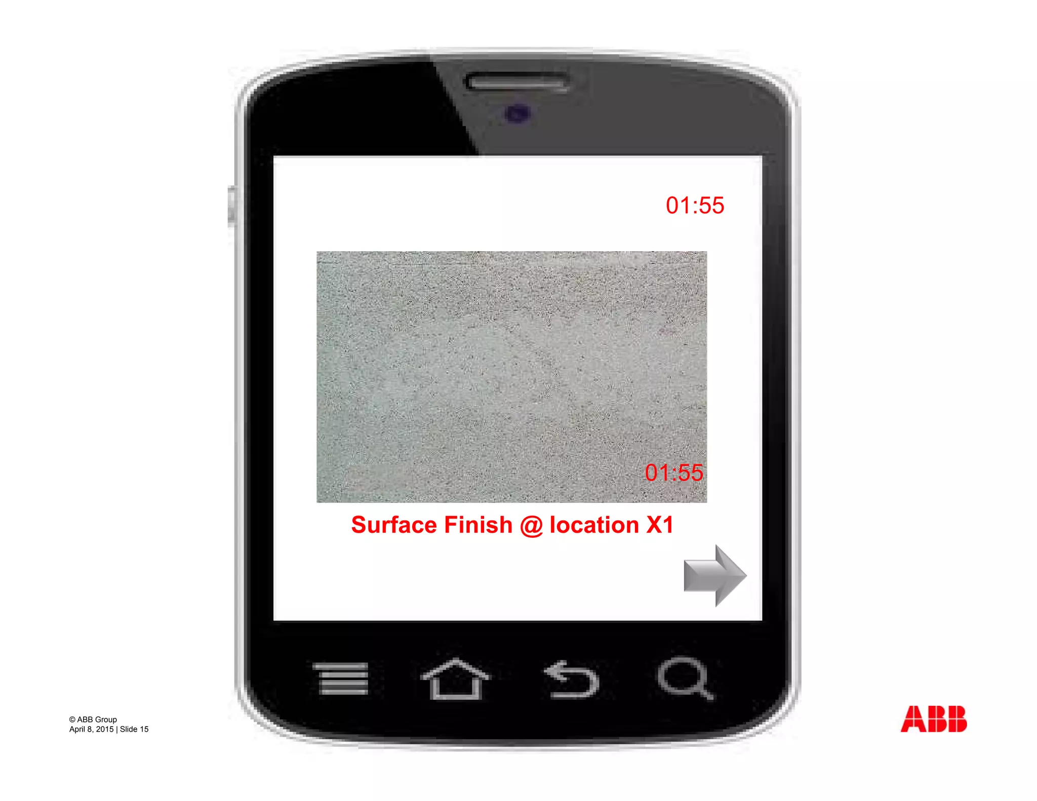 © ABB Group
April 8, 2015 | Slide 15
01:55
Surface Finish @ location X1
01:55
 