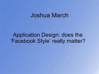 Joshua March Application Design: does the ‘Facebook Style’ really matter? 