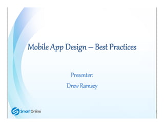 Mobile App Design – Best Practices

             Presenter:
            Drew Ramsey
            Drew Ramsey
 
