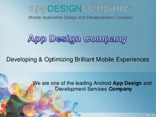 Developing & Optimizing Brilliant Mobile Experiences
We are one of the leading Android App Design and
Development Services Company
 