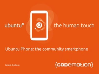 Ubuntu Phone: the community smartphone 
Giulio Collura 
 