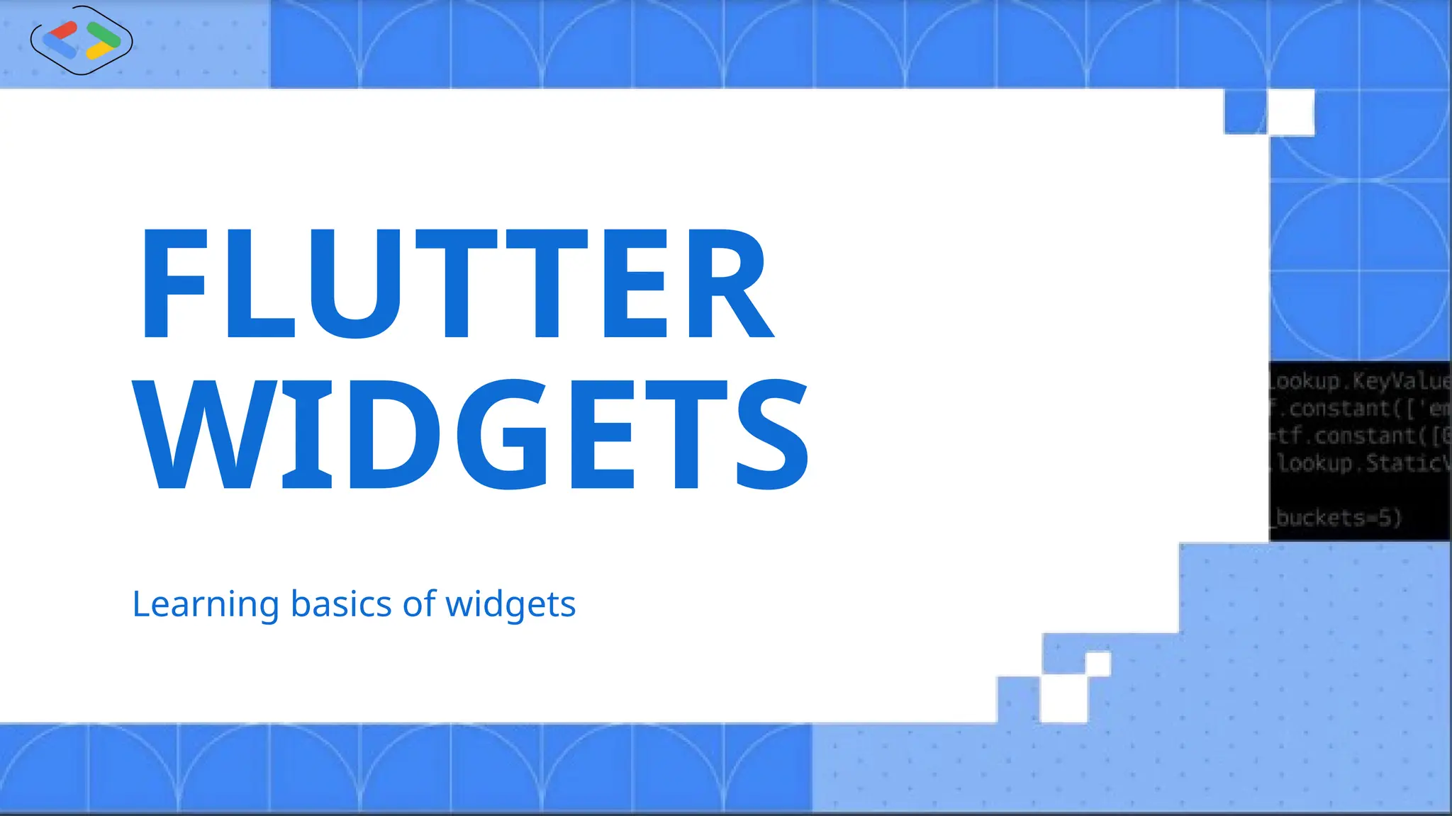 FLUTTER
WIDGETS
Learning basics of widgets
 
