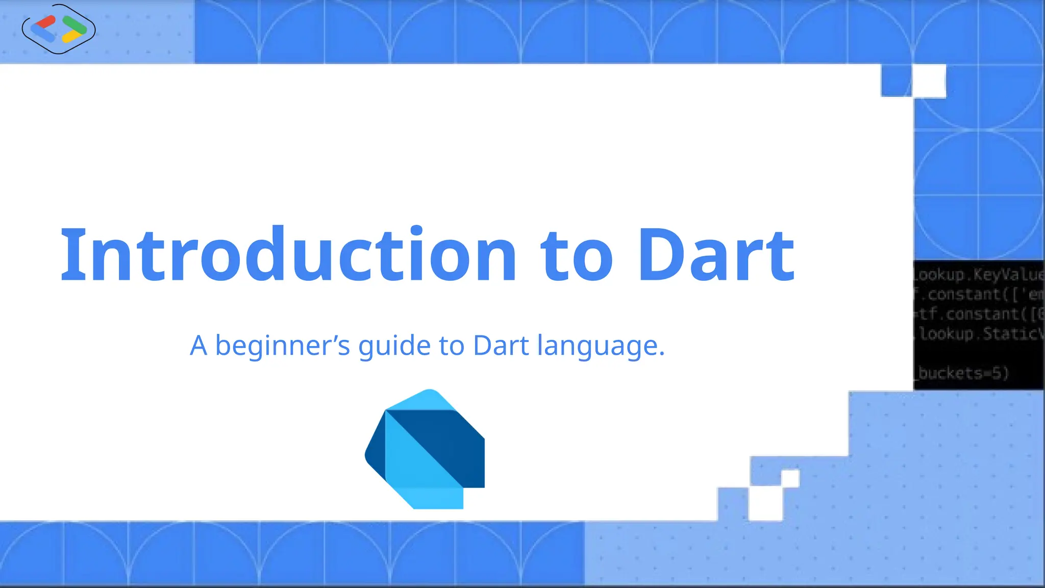 Introduction to Dart
A beginner’s guide to Dart language.
 
