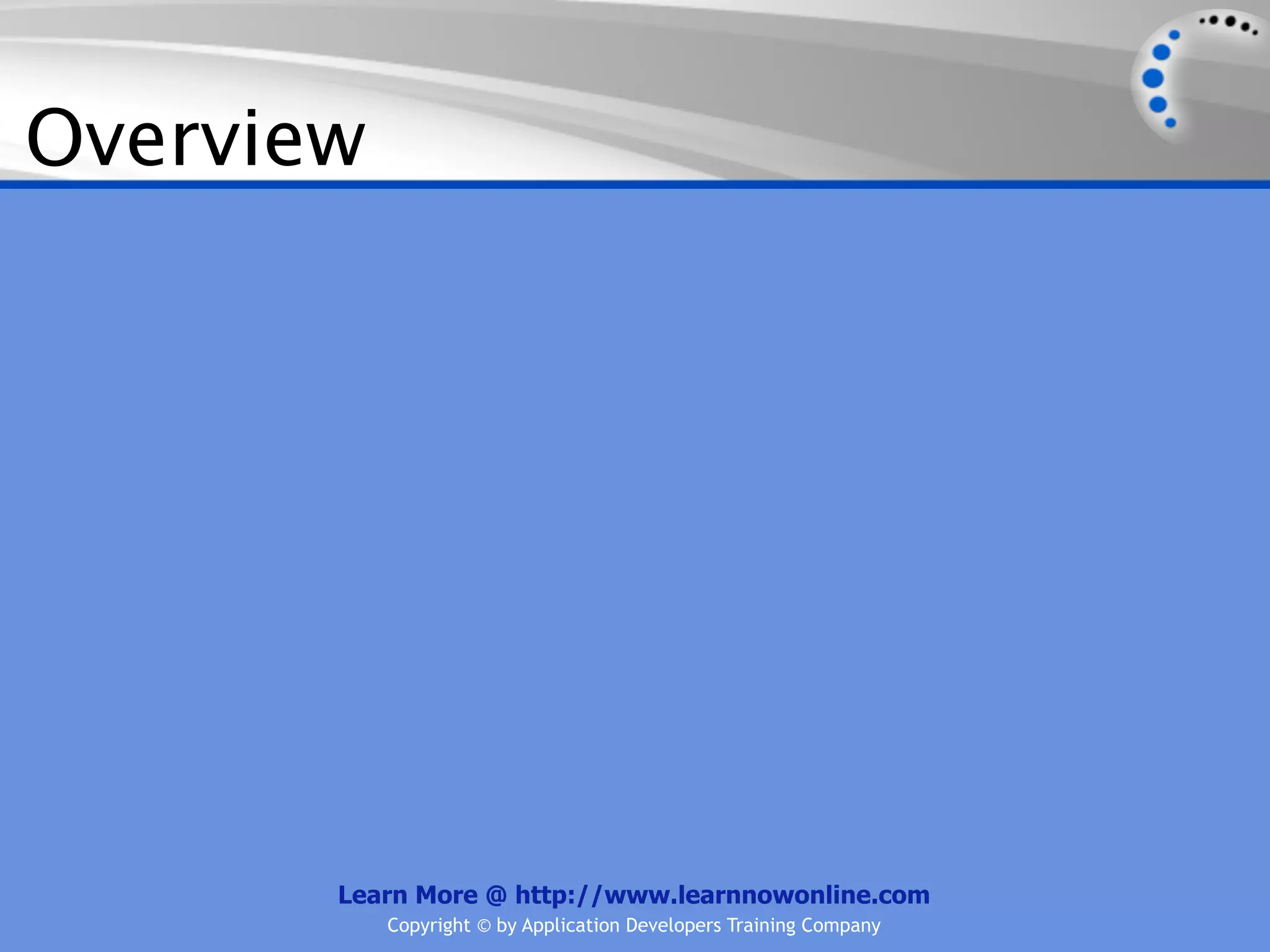 Overview




       Learn More @ http://www.learnnowonline.com
           Copyright © by Application Developers Training Company
 