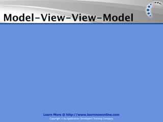 Model-View-View-Model




      Learn More @ http://www.learnnowonline.com
         Copyright © by Application Developers Training Company
 