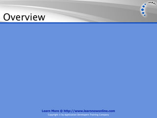 Overview




       Learn More @ http://www.learnnowonline.com
           Copyright © by Application Developers Training Company
 