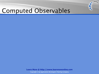 Computed Observables




       Learn More @ http://www.learnnowonline.com
          Copyright © by Application Developers Training Company
 