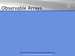 Observable Arrays




       Learn More @ http://www.learnnowonline.com
          Copyright © by Application Developers Training Company
 