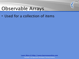 Observable Arrays
• Used for a collection of items




           Learn More @ http://www.learnnowonline.com
              Copyright © by Application Developers Training Company
 