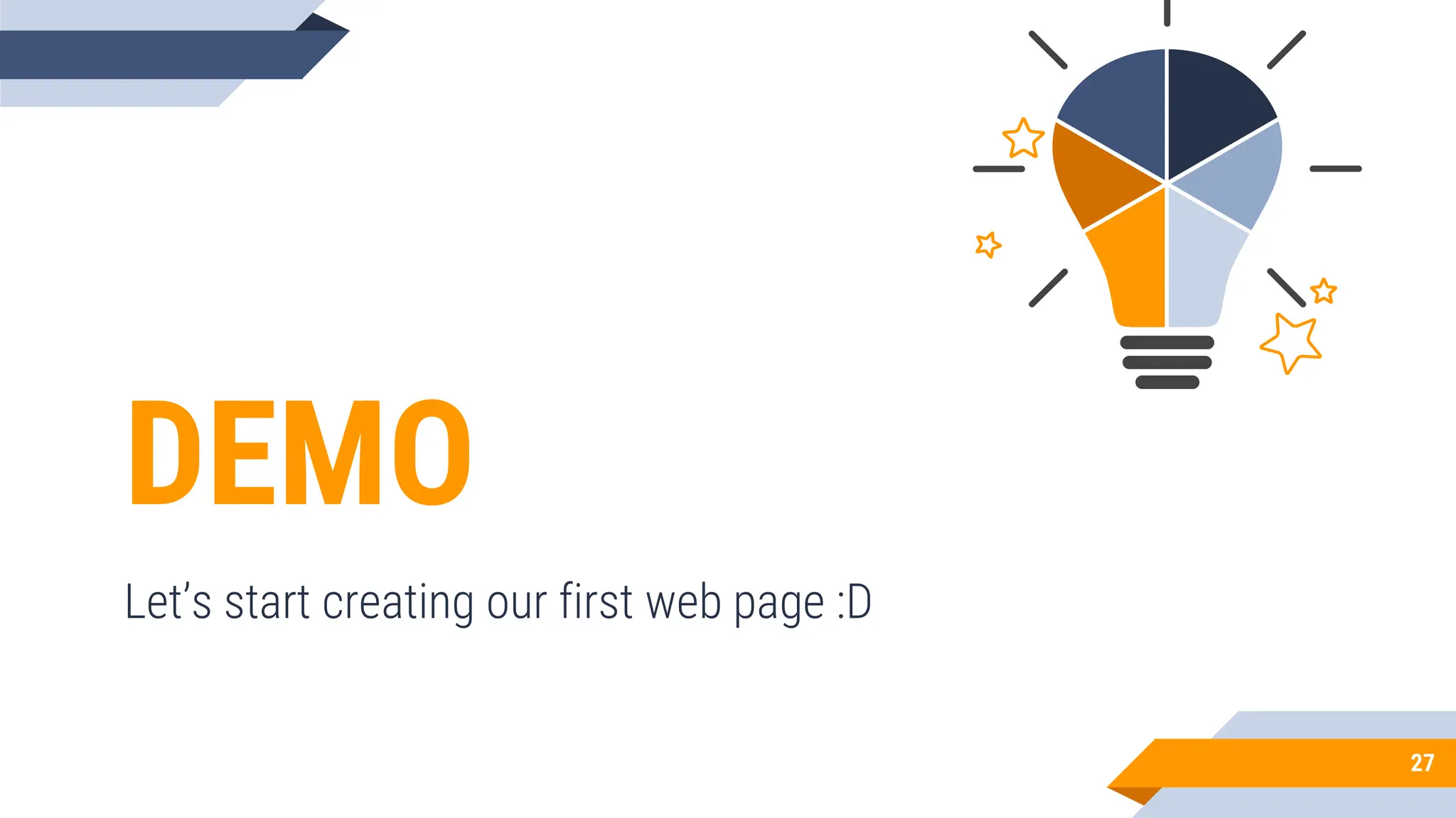 DEMO
Let’s start creating our first web page :D
27
 