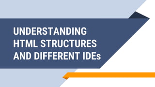 UNDERSTANDING
HTML STRUCTURES
AND DIFFERENT IDEs
 