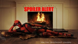 Mike Trizio - @mik3lantoni0 - #nerdipity
SPOILER ALERT
 