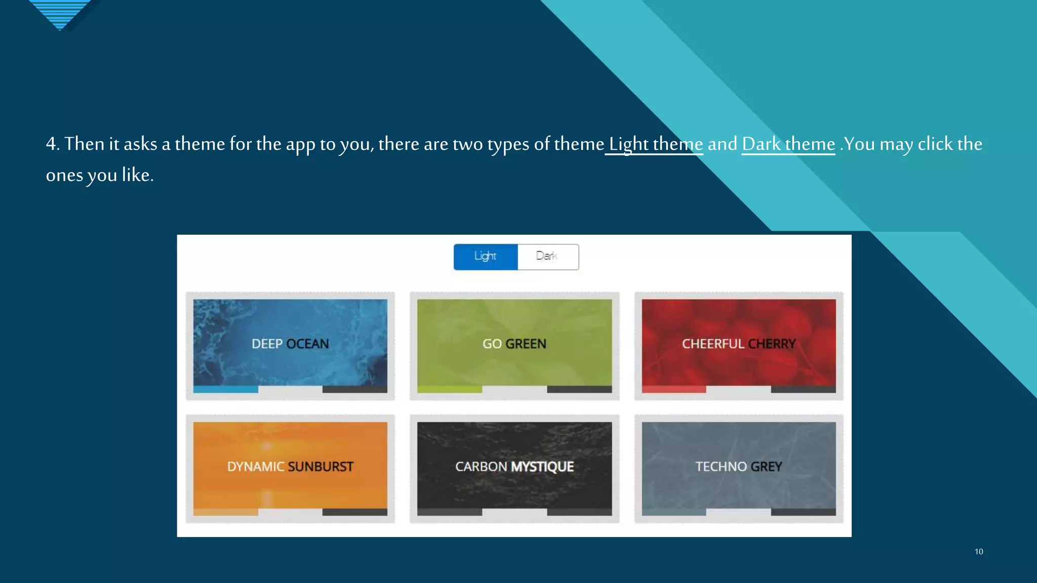 Click to edit Master title style
1010
4. Thenit asks a theme for the app to you, there are two types of theme Light theme and Dark theme .You may click the
ones you like.
 