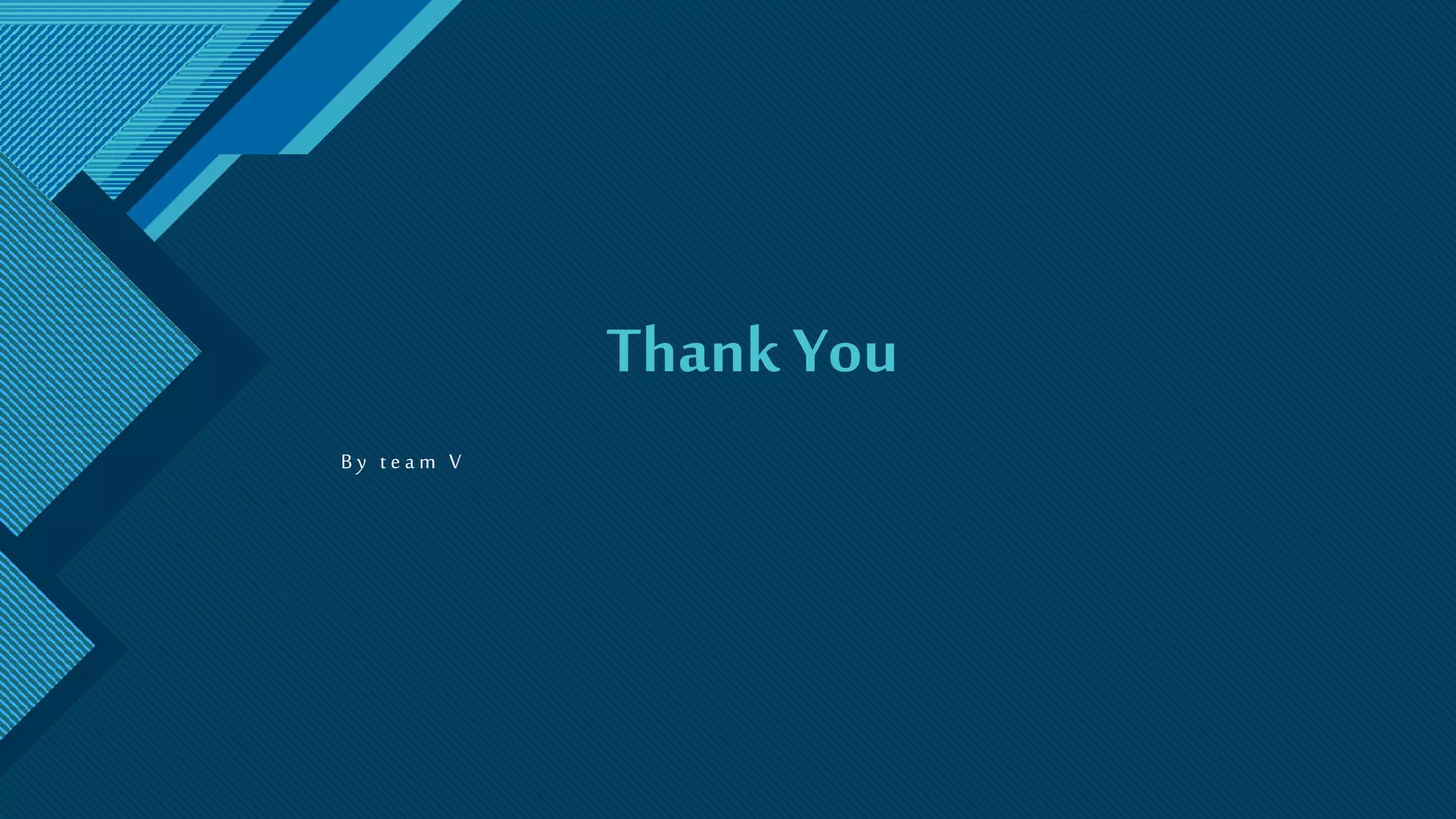 Click to edit Master title style
15
Thank You
B y t e a m V
 