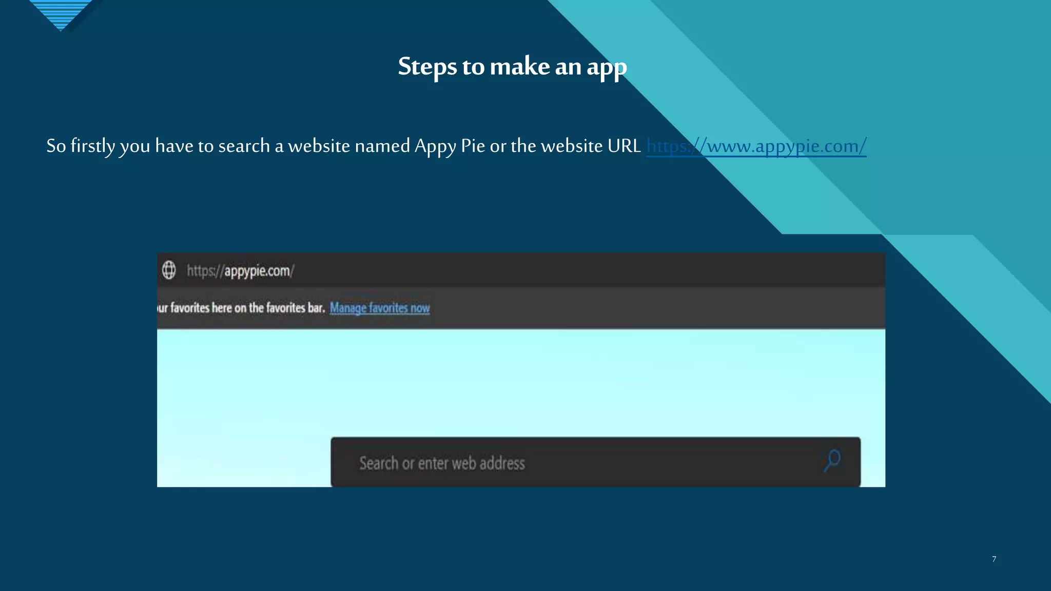Click to edit Master title style
7
Stepstomakeanapp
7
So firstly you have to search a website named Appy Pie orthe website URL https://www.appypie.com/
 
