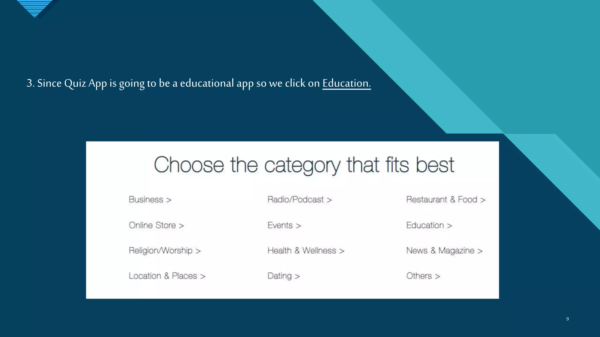 Click to edit Master title style
9 9
3. Since QuizApp is going to bea educational app so we click on Education.
 