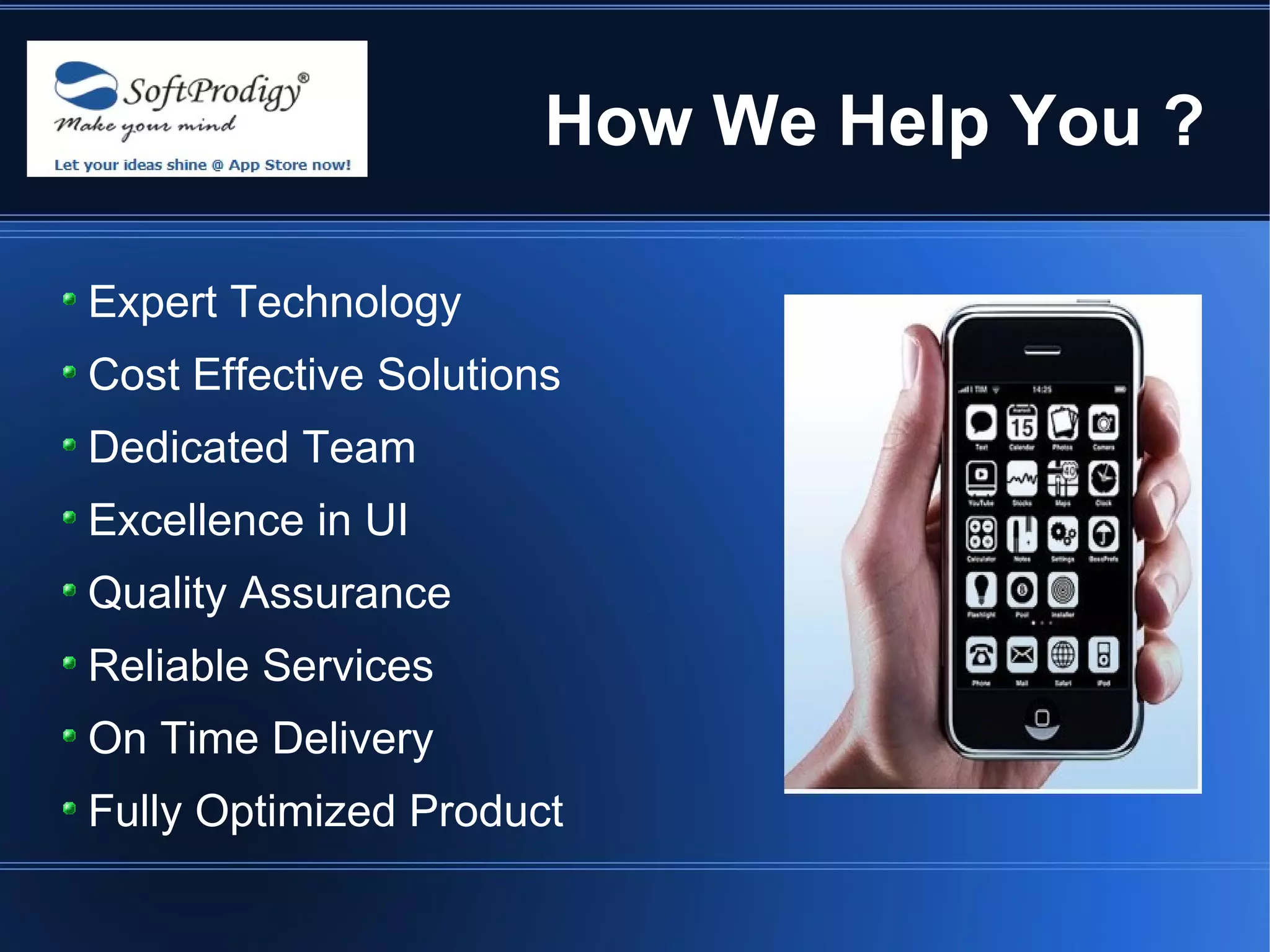 How We Help You ?

Expert Technology
Cost Effective Solutions
Dedicated Team
Excellence in UI
Quality Assurance
Reliable Services
On Time Delivery
Fully Optimized Product
 