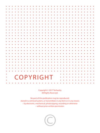 ©
Copyright © 2017 Techwitty
All Rights Reserved.
No part of this publication may be reproduced,
stored in a retrieval system, or transmitted, in any form or in any means
– by electronic, mechanical, photocopying, recording or otherwise
– without prior written permission.
COPYRIGHT
 