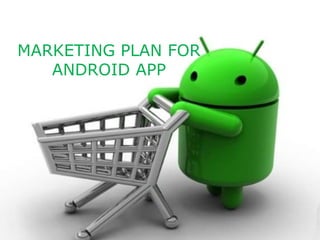 MARKETING PLAN FOR
ANDROID APP
 
