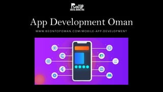 App Development Oman
W W W. B E O N TO P O M A N . C O M / M O B I L E - A P P - D E V E LO P M E N T
 